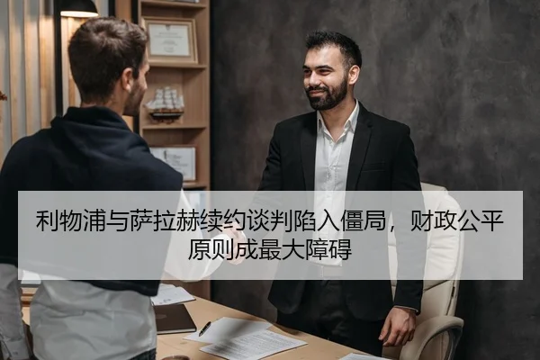 利物浦与萨拉赫续约谈判陷入僵局，财政公平原则成最大障碍