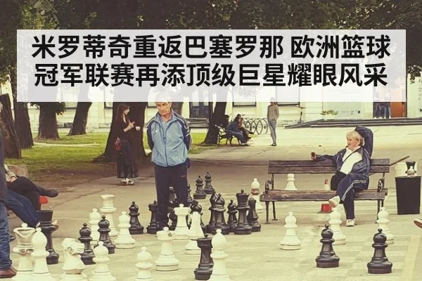 米罗蒂奇重返巴塞罗那 欧洲篮球冠军联赛再添顶级巨星耀眼风采